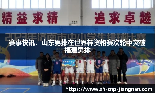 赛事快讯：山东男排在世界杯资格赛次轮中突破福建男排
